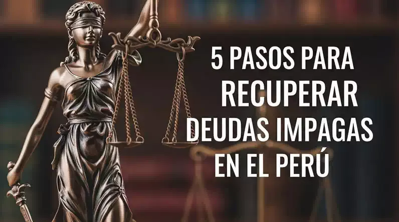 5 Pasos para Recuperar Deudas Impagas en el Perú