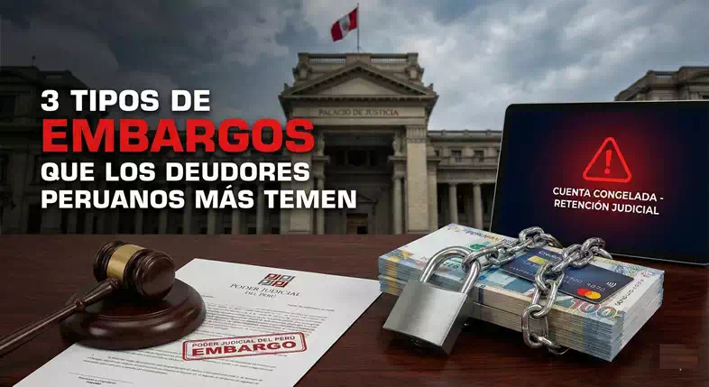 Los 3 tipos de embargos que los deudores peruanos más temen